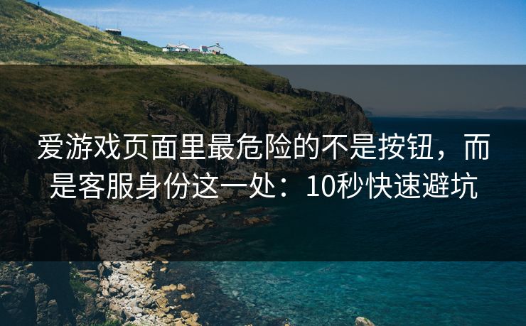 爱游戏页面里最危险的不是按钮,而是客服身份这一处:10秒快速避坑 爱游戏页面里最危险的不是按钮,而是客服身份这一处:10秒快速避坑